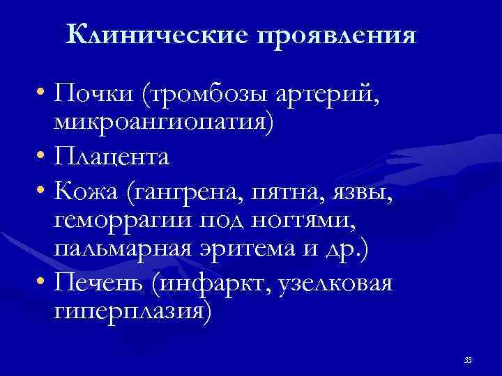 Клинические проявления • Почки (тромбозы артерий, микроангиопатия) • Плацента • Кожа (гангрена, пятна, язвы,