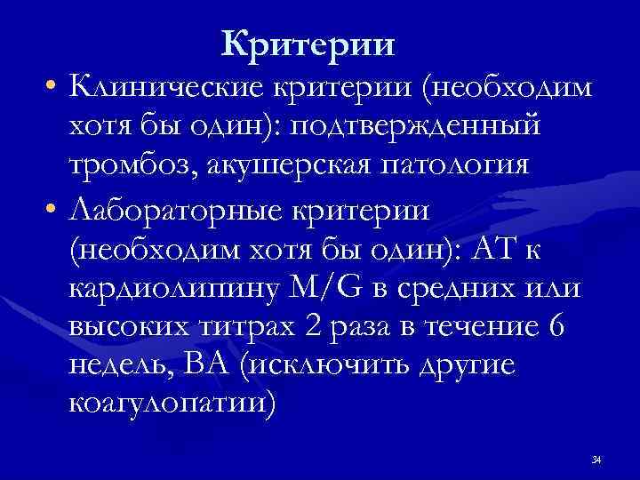 Критерии • Клинические критерии (необходим хотя бы один): подтвержденный тромбоз, акушерская патология • Лабораторные