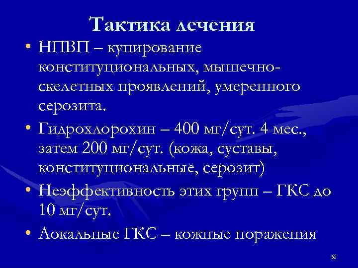 Тактика лечения • НПВП – купирование конституциональных, мышечноскелетных проявлений, умеренного серозита. • Гидрохлорохин –