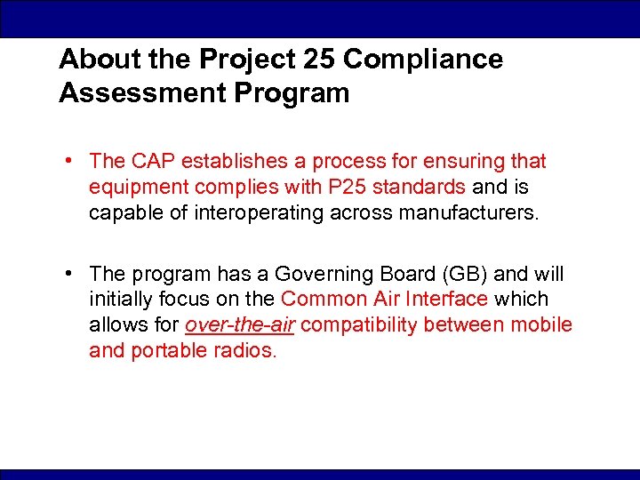 About the Project 25 Compliance Assessment Program • The CAP establishes a process for