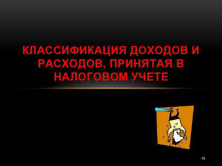 КЛАССИФИКАЦИЯ ДОХОДОВ И РАСХОДОВ, ПРИНЯТАЯ В НАЛОГОВОМ УЧЕТЕ 18 