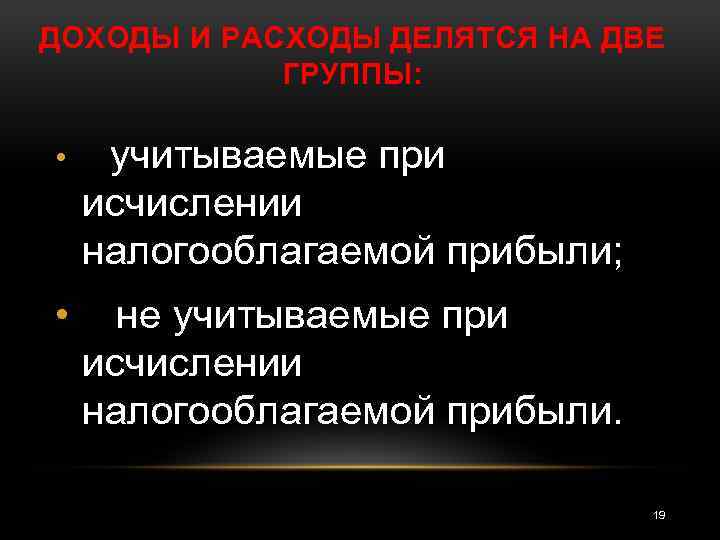 ДОХОДЫ И РАСХОДЫ ДЕЛЯТСЯ НА ДВЕ ГРУППЫ: • учитываемые при исчислении налогооблагаемой прибыли; •