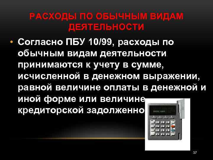 РАСХОДЫ ПО ОБЫЧНЫМ ВИДАМ ДЕЯТЕЛЬНОСТИ • Согласно ПБУ 10/99, расходы по обычным видам деятельности