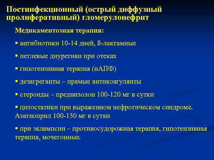 Постинфекционный (острый диффузный пролиферативный) гломерулонефрит Медикаментозная терапия: § антибиотики 10 -14 дней, ß-лактамные §