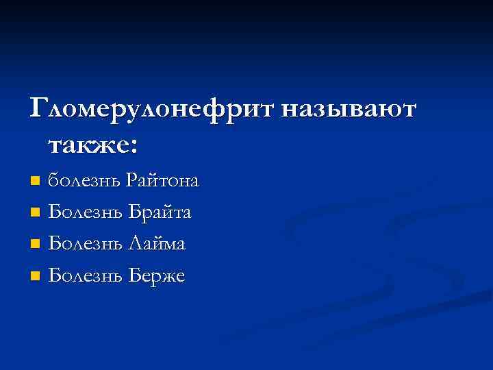 Гломерулонефрит называют также: болезнь Райтона n Болезнь Брайта n Болезнь Лайма n Болезнь Берже