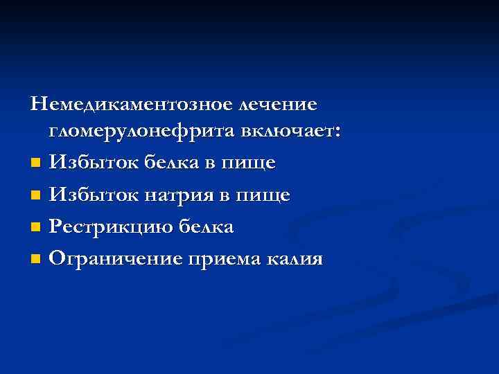 Немедикаментозное лечение гломерулонефрита включает: n Избыток белка в пище n Избыток натрия в пище