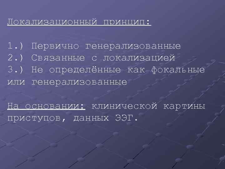 Локализационный принцип: 1. ) 2. ) 3. ) или Первично генерализованные Связанные с локализацией