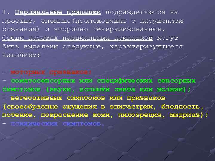 I. Парциальные припадки подразделяются на простые, сложные(происходящие с нарушением сознания) и вторично генерализованные. Среди