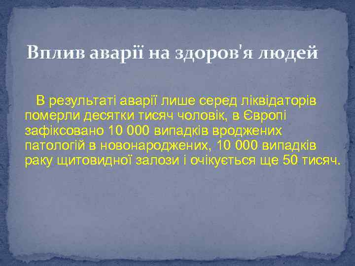 Вплив аварії на здоров'я людей В результаті аварії лише серед ліквідаторів померли десятки тисяч