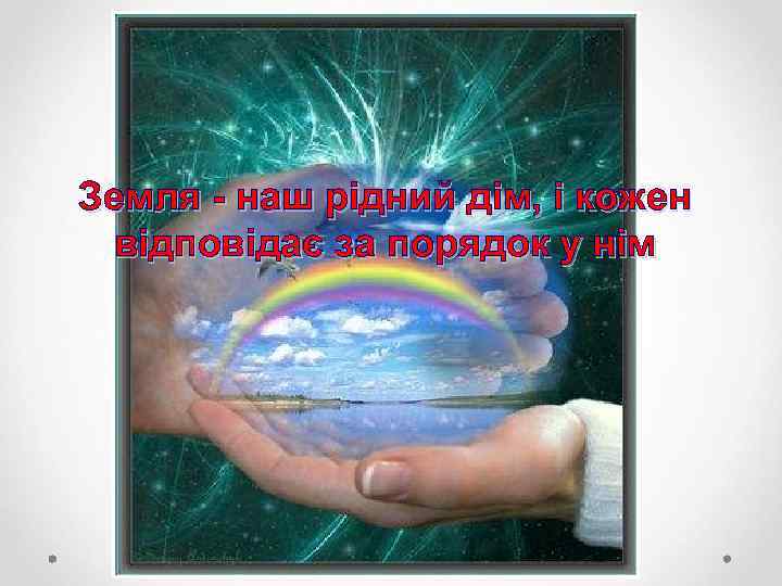 Земля - наш рідний дім, і кожен відповідає за порядок у нім 