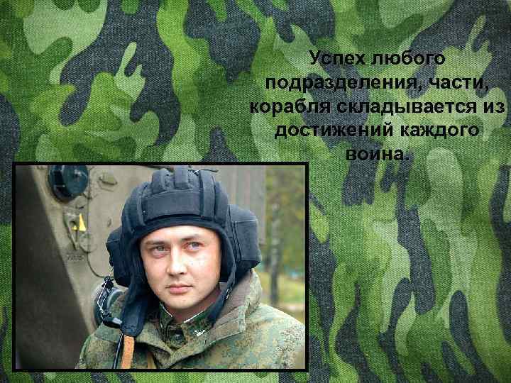 Успех любого подразделения, части, корабля складывается из достижений каждого воина. 