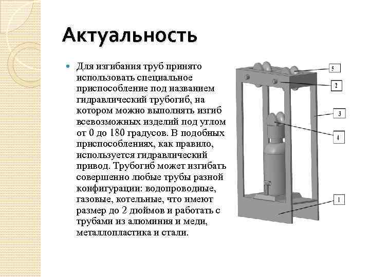 Актуальность Для изгибания труб принято использовать специальное приспособление под названием гидравлический трубогиб, на котором