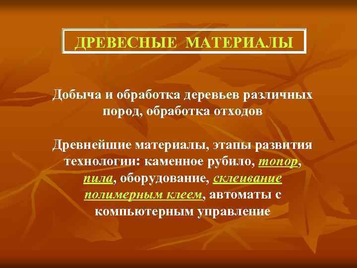 ДРЕВЕСНЫЕ МАТЕРИАЛЫ Добыча и обработка деревьев различных пород, обработка отходов Древнейшие материалы, этапы развития