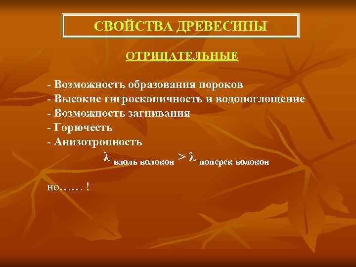 СВОЙСТВА ДРЕВЕСИНЫ ОТРИЦАТЕЛЬНЫЕ - Возможность образования пороков - Высокие гигроскопичность и водопоглощение - Возможность