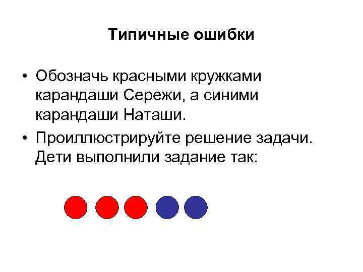 Типичные ошибки • Обозначь красными кружками карандаши Сережи, а синими карандаши Наташи. • Проиллюстрируйте