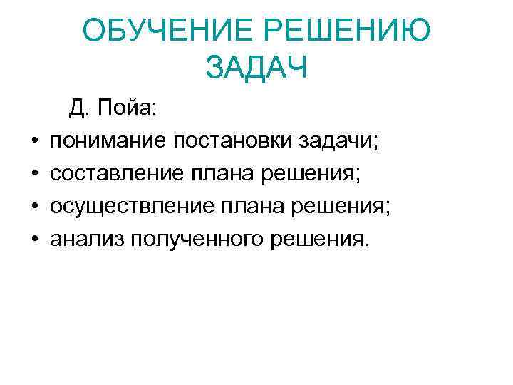 ОБУЧЕНИЕ РЕШЕНИЮ ЗАДАЧ • • Д. Пойа: понимание постановки задачи; составление плана решения; осуществление