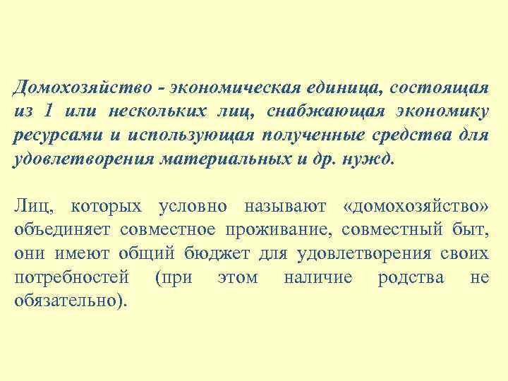 Домохозяйство - экономическая единица, состоящая из 1 или нескольких лиц, снабжающая экономику ресурсами и