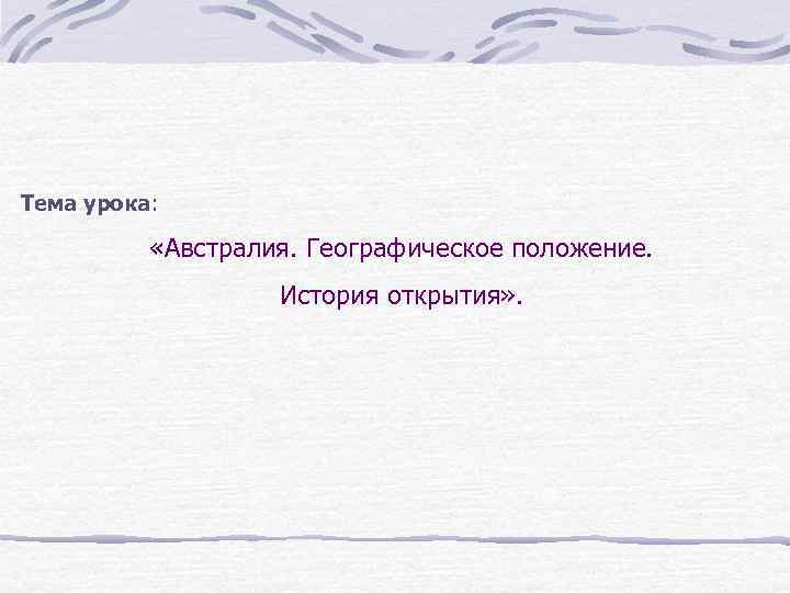 Тема урока: «Австралия. Географическое положение. История открытия» . 