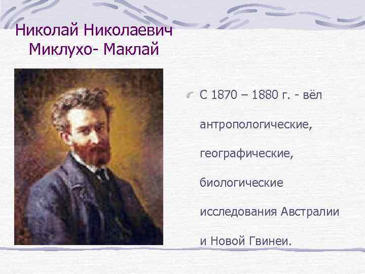 Николай Николаевич Миклухо- Маклай С 1870 – 1880 г. - вёл антропологические, географические, биологические