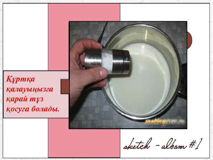 Құртқа қалауыңызға қарай тұз қосуға болады. 