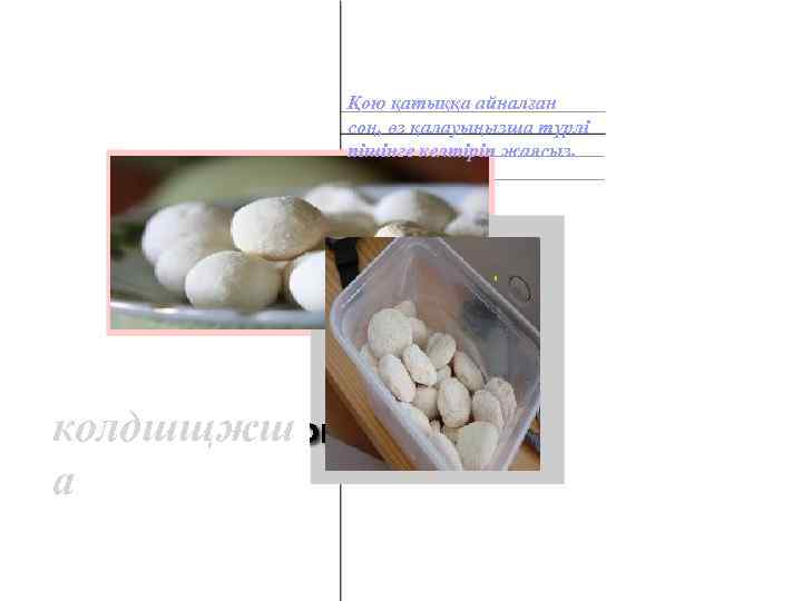 Қою қатыққа айналған соң, өз қалауыңызша түрлі пішінге келтіріп жаясыз. колдшщжш а 