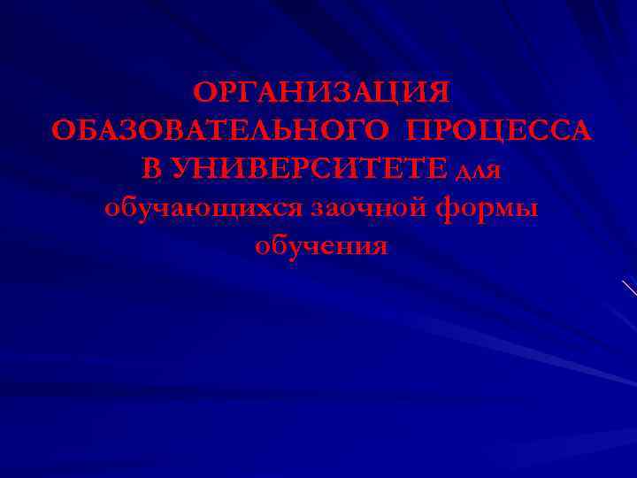 ОРГАНИЗАЦИЯ ОБАЗОВАТЕЛЬНОГО ПРОЦЕССА В УНИВЕРСИТЕТЕ для обучающихся заочной формы обучения 