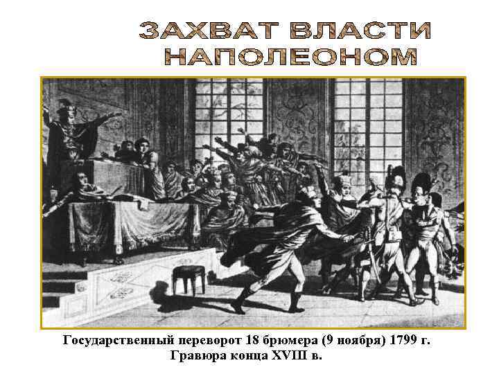 Государственный переворот 18 брюмера (9 ноября) 1799 г. Гравюра конца XVIII в. 