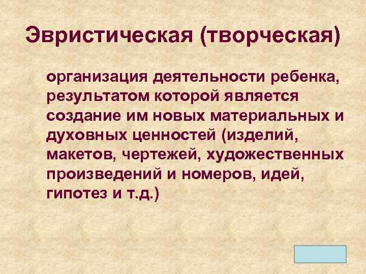 Эвристическая (творческая) организация деятельности ребенка, результатом которой является создание им новых материальных и духовных