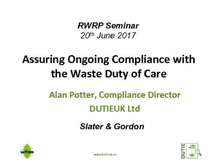 RWRP Seminar 20 th June 2017 Assuring Ongoing Compliance with the Waste Duty of