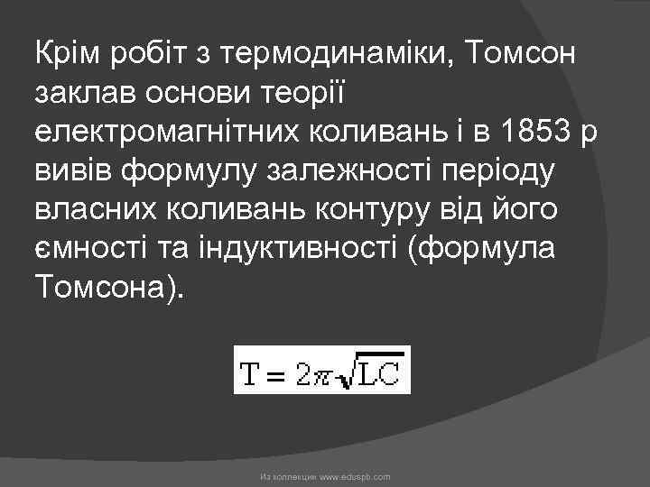 Крім робіт з термодинаміки, Томсон заклав основи теорії електромагнітних коливань і в 1853 р