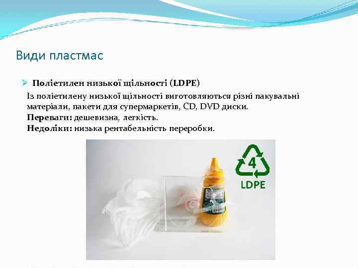 Види пластмас Ø Поліетилен низької щільності (LDPE) Із поліетилену низької щільності виготовляються різні пакувальні