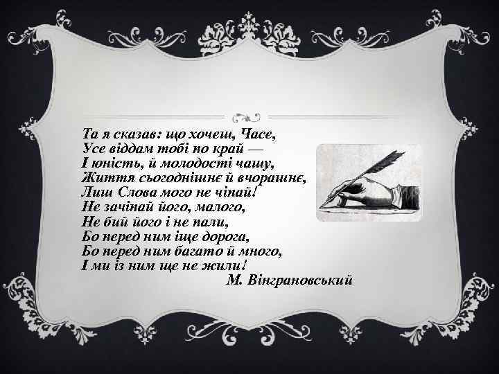 Та я сказав: що хочеш, Часе, Усе віддам тобі по край — І юність,