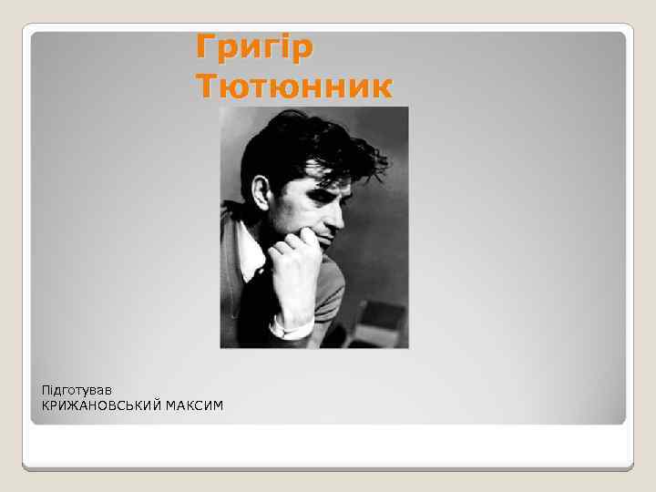 Григір Тютюнник Підготував КРИЖАНОВСЬКИЙ МАКСИМ 