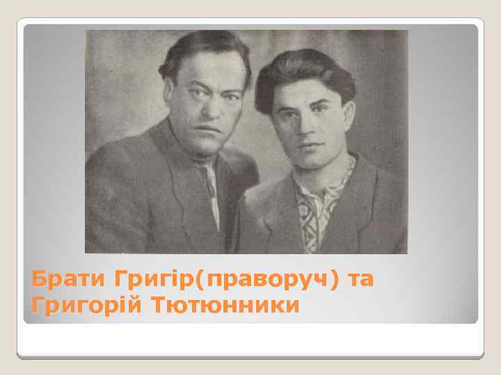 Брати Григір(праворуч) та Григорій Тютюнники 