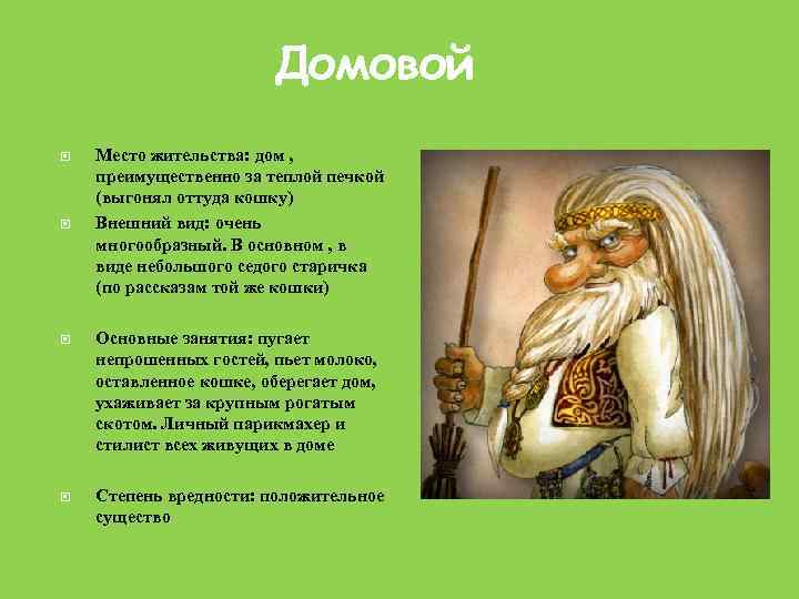 Домовой Место жительства: дом , преимущественно за теплой печкой (выгонял оттуда кошку) Внешний вид: