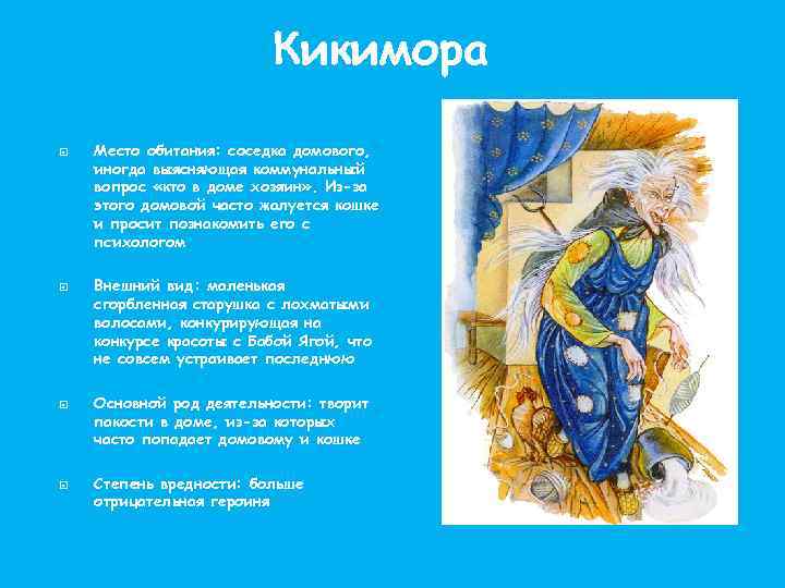 Кикимора Место обитания: соседка домового, иногда выясняющая коммунальный вопрос «кто в доме хозяин» .