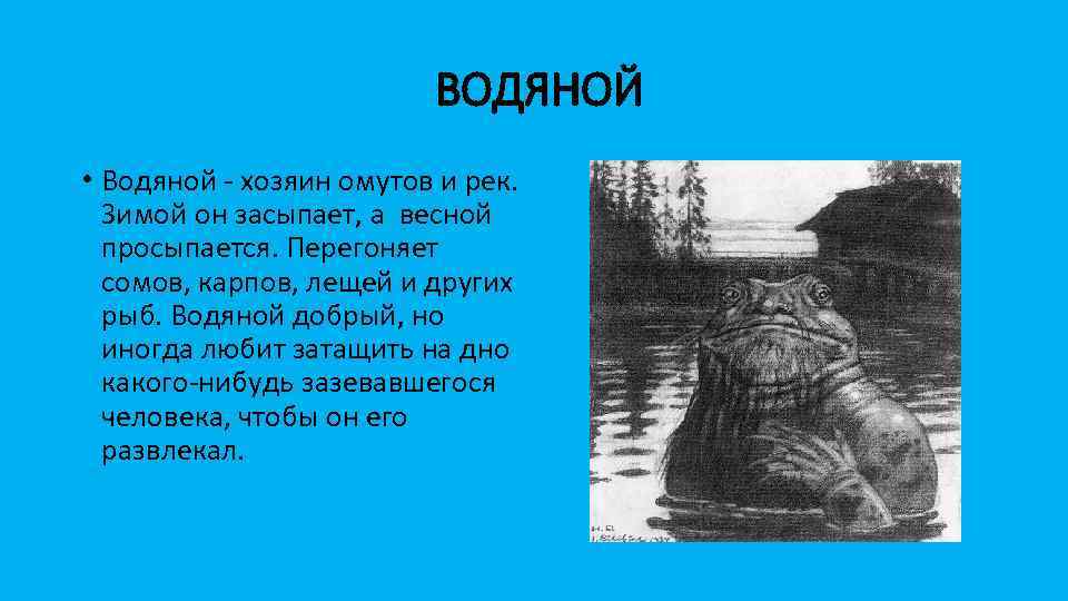 ВОДЯНОЙ • Водяной - хозяин омутов и рек. Зимой он засыпает, а весной просыпается.