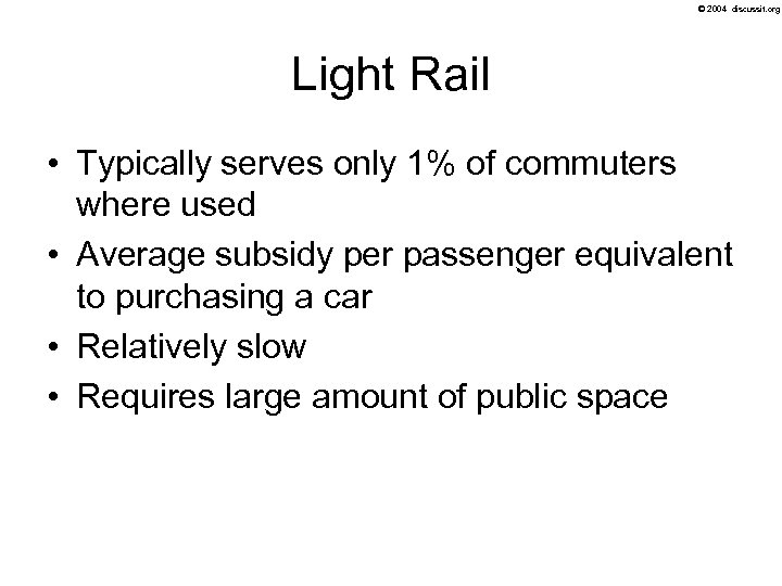 © 2004 discussit. org Light Rail • Typically serves only 1% of commuters where