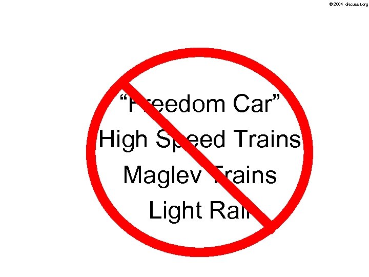 © 2004 discussit. org “Freedom Car” High Speed Trains Maglev Trains Light Rail 