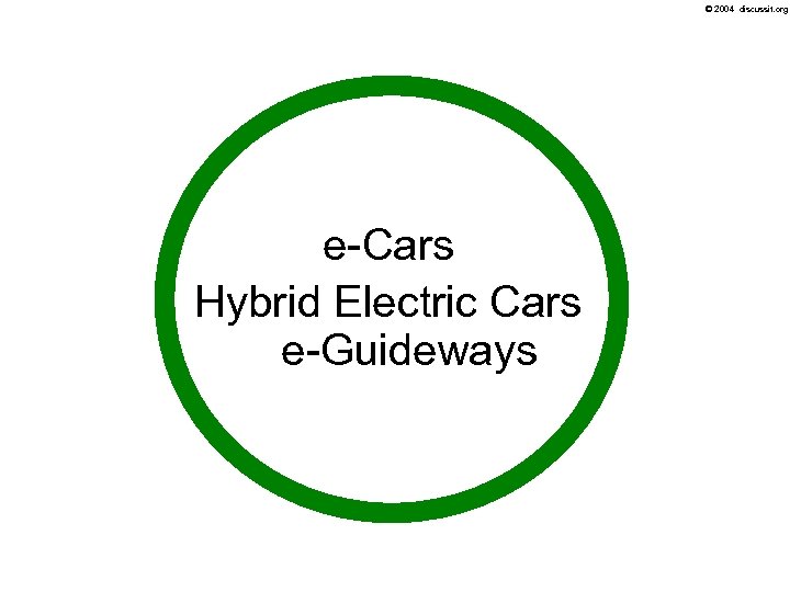 © 2004 discussit. org Winning Platforms e-Cars Hybrid Electric Cars e-Guideways 