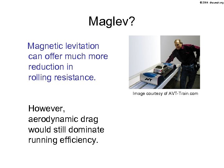 © 2004 discussit. org Maglev? Magnetic levitation can offer much more reduction in rolling