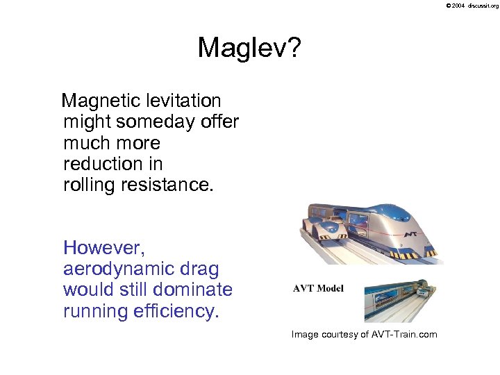 © 2004 discussit. org Maglev? Magnetic levitation might someday offer much more reduction in