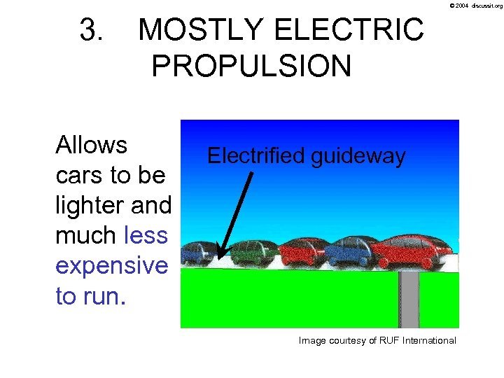© 2004 discussit. org 3. MOSTLY ELECTRIC PROPULSION Allows cars to be lighter and