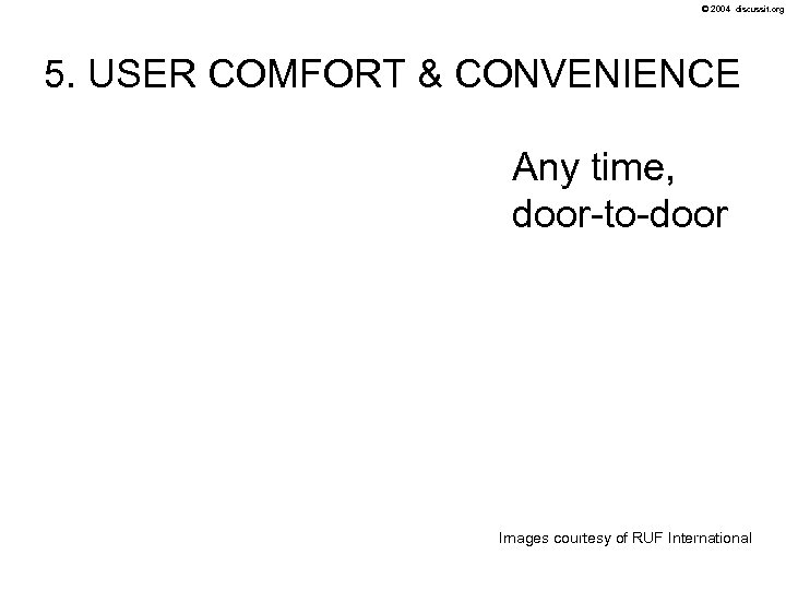 © 2004 discussit. org 5. USER COMFORT & CONVENIENCE Any time, door-to-door Images courtesy