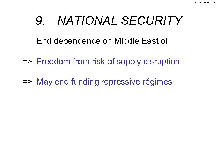 © 2004 discussit. org 9. NATIONAL SECURITY End dependence on Middle East oil =>