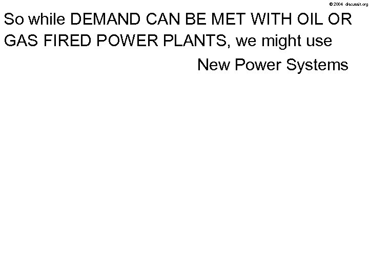 © 2004 discussit. org So while DEMAND CAN BE MET WITH OIL OR GAS