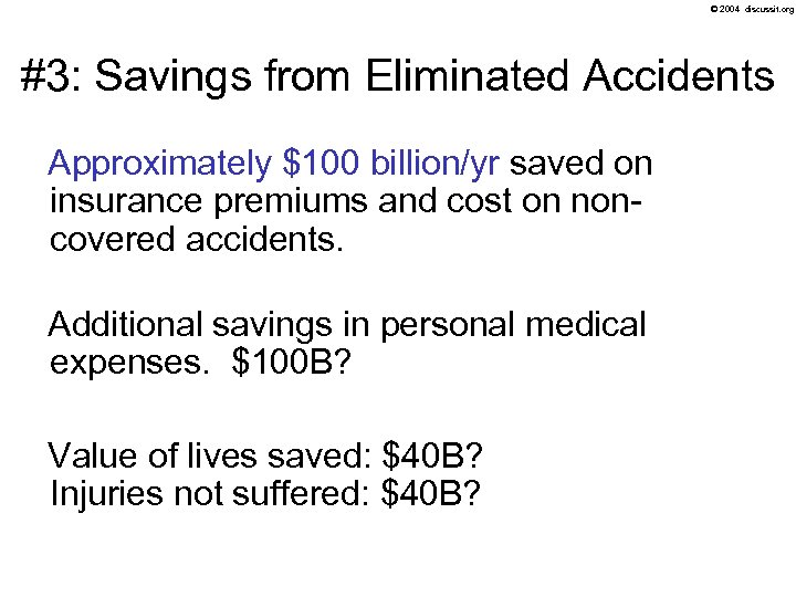© 2004 discussit. org #3: Savings from Eliminated Accidents Approximately $100 billion/yr saved on