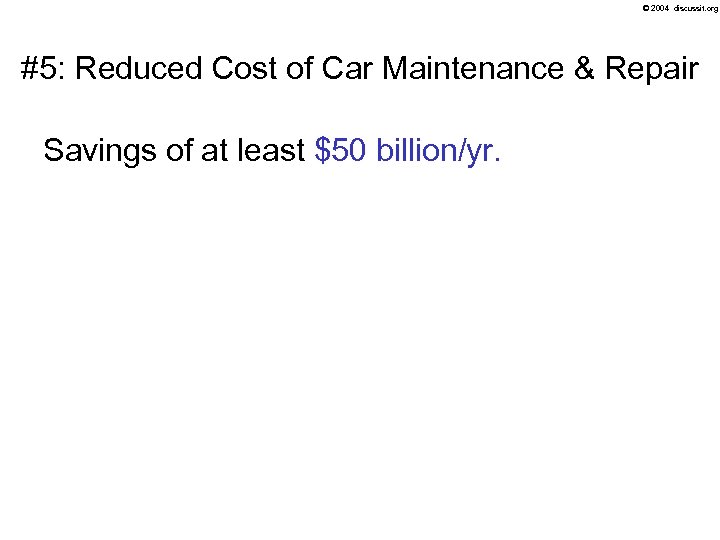 © 2004 discussit. org #5: Reduced Cost of Car Maintenance & Repair Savings of