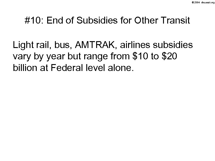© 2004 discussit. org #10: End of Subsidies for Other Transit Light rail, bus,