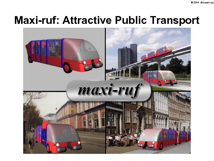 © 2004 discussit. org Maxi-ruf: Attractive Public Transport 